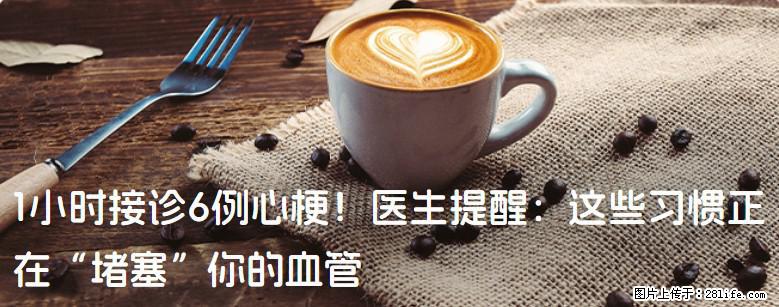 1小时接诊6例心梗！医生提醒：这些习惯正在“堵塞”你的血管 - 海北生活资讯 - 海北28生活网 haibei.28life.net